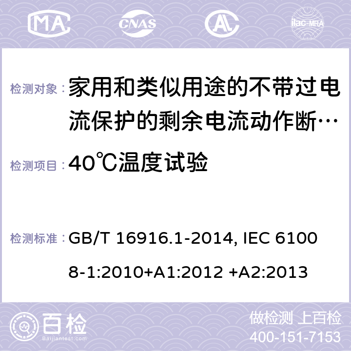 40℃温度试验 家用和类似用途的不带过电流保护的剩余电流动作断路器(RCCB) 第1部分：一般规则 GB/T 16916.1-2014, IEC 61008-1:2010+A1:2012 +A2:2013 9.22.2