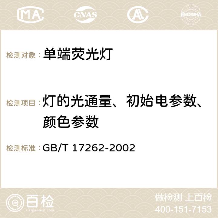 灯的光通量、初始电参数、颜色参数 《单端荧光灯性能要求》 GB/T 17262-2002 6.4，附录B，附录C