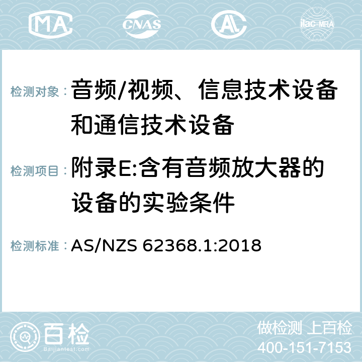 附录E:含有音频放大器的设备的实验条件 音频/视频、信息技术设备和通信技术设备 第1部分：安全要求 AS/NZS 62368.1:2018 附录E