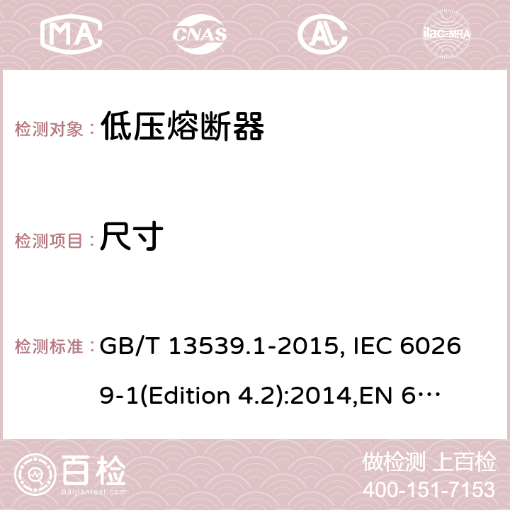 尺寸 低压熔断器 基本要求 GB/T 13539.1-2015, IEC 60269-1(Edition 4.2):2014,EN 60269-1:2007
+A1:2009+A2:2014, AS 60269.1:2005 Cl.8.1.4