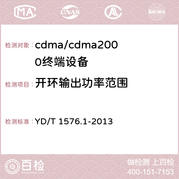 开环输出功率范围 800MHz/2GHz cdma2000数字蜂窝移动通信网设备测试方法 移动台（含机卡一体） 第一部分：基本无线指标、功能和性能 YD/T 1576.1-2013 6.4.1