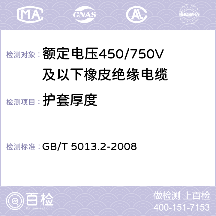 护套厚度 额定电压450/750V及以下橡皮绝缘电缆 第2部分：试验方法 
GB/T 5013.2-2008 1.10