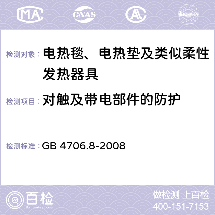 对触及带电部件的防护 家用和类似用途电器的安全 电热毯、电热垫及类似柔性发热器具的特殊要求 GB 4706.8-2008 8