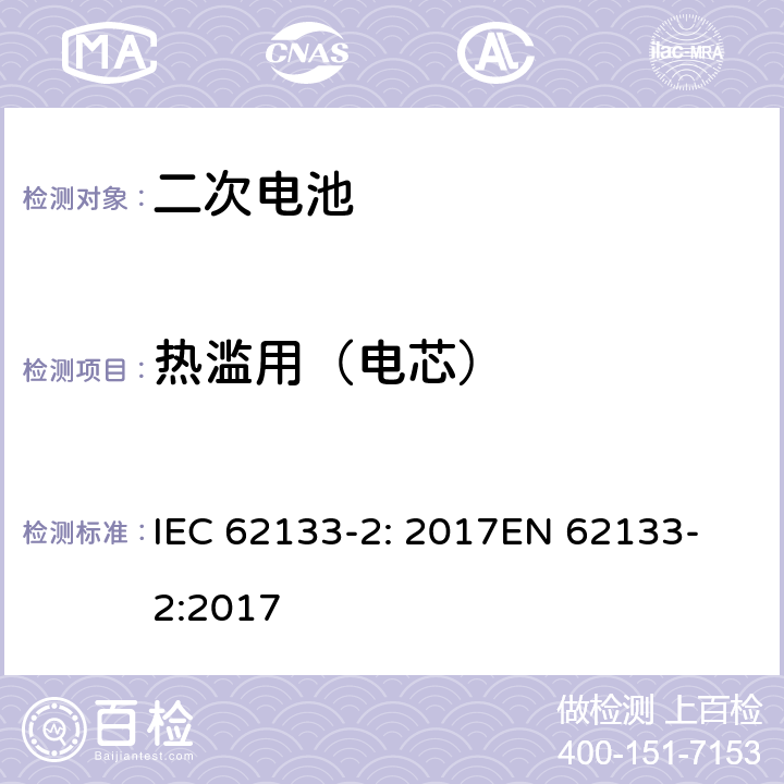热滥用（电芯） 含碱性或非酸性电解液的密封二次电池和电池组-便携式密封二次电池和电池组的安全要求-第2部分：锂系统 IEC 62133-2: 2017
EN 62133-2:2017 7.3.4
