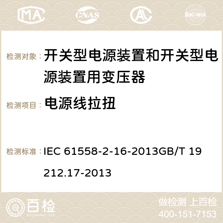 电源线拉扭 IEC 61558-2-16-2021 电源电压1100V以下的变压器、电抗器、电源装置和类似产品的安全 第2-16部分:开关式电源装置用开关式电源装置和变压器的特殊要求和试验