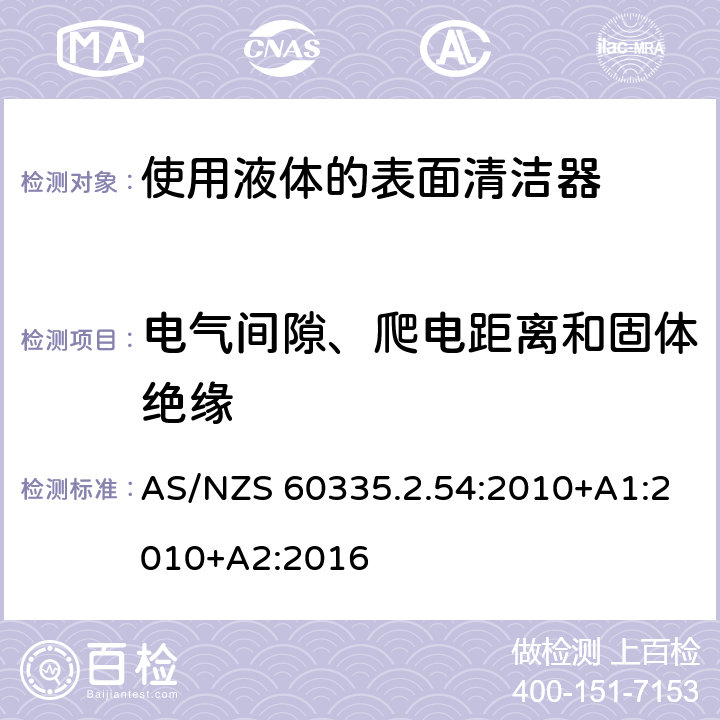 电气间隙、爬电距离和固体绝缘 家用和类似用途电器的安全　使用液体或蒸汽的家用表面清洁器具的特殊要求 AS/NZS 60335.2.54:2010+A1:2010+A2:2016 29