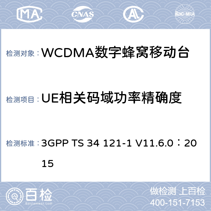 UE相关码域功率精确度 《第三代合作伙伴计划；无线接入网技术规范组；终端设备一致性规范；无线发射与接收（FDD）；第一部分：一致性规范》 3GPP TS 34 121-1 V11.6.0：2015 5.2C