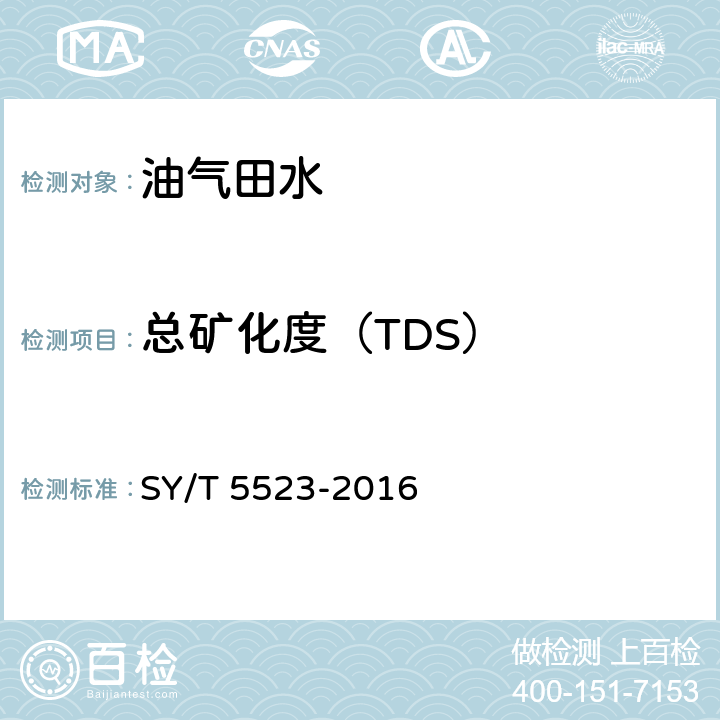 总矿化度（TDS） SY/T 5523-201 油田水分析方法 6 5.2.30.1，5.2.30.2