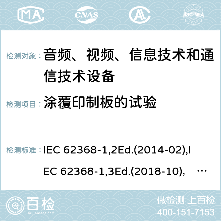 涂覆印制板的试验 音频、视频、信息技术和通信技术设备第1部分：安全要求 IEC 62368-1,2Ed.(2014-02),IEC 62368-1,3Ed.(2018-10)， EN62368-1 (2014) +A11（2017-01）, EN IEC 62368-1:2020+A11:2020,J62368-1 (2020) 附录G.13.3