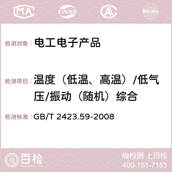 温度（低温、高温）/低气压/振动（随机）综合 电工电子产品环境试验 第2部分：试验方法 试验Z/ABMFh：温度（低温、高温）/低气压/振动（随机）综合 GB/T 2423.59-2008 全部