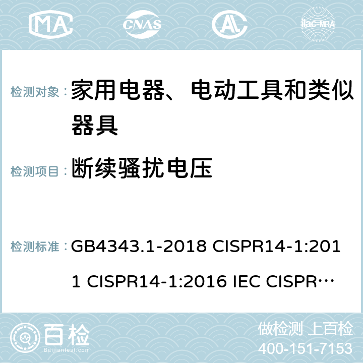 断续骚扰电压 家用电器、电动工具和类似器具的电磁兼容要求 第1部分：发射 GB4343.1-2018 CISPR14-1:2011 CISPR14-1:2016 IEC CISPR 14-1：2020 EN55014-1:2017/A11:2020 AS/NZS CISPR14.1:2013 4.2