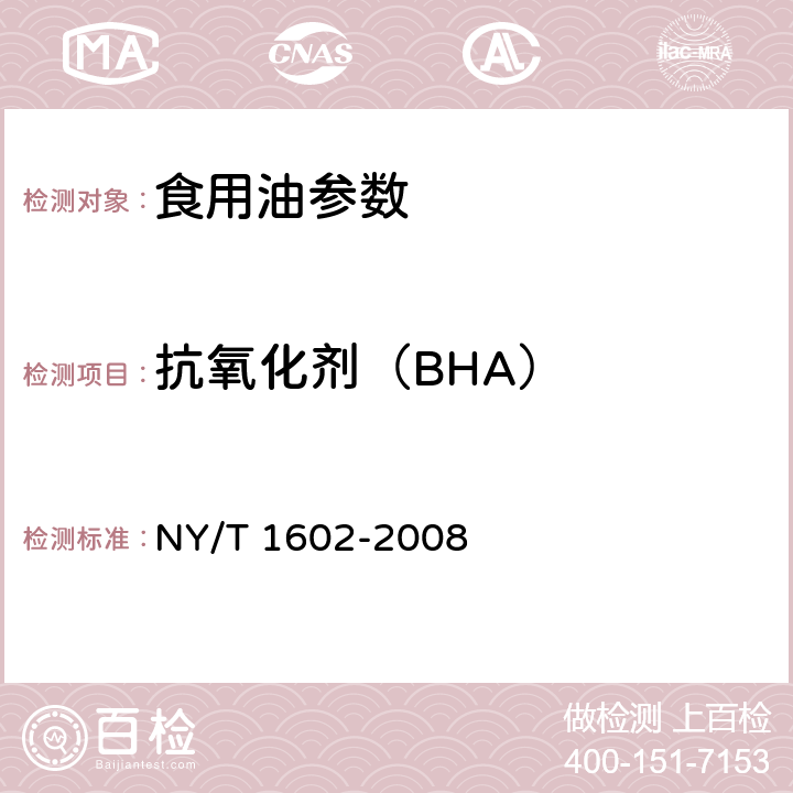 抗氧化剂（BHA） 植物油中叔丁基羟基茴香醚(BHA)、2，6-二叔丁基对甲酚(BHT)和特丁基对苯二酚(TBHQ)的测定高效液相色谱法 NY/T 1602-2008