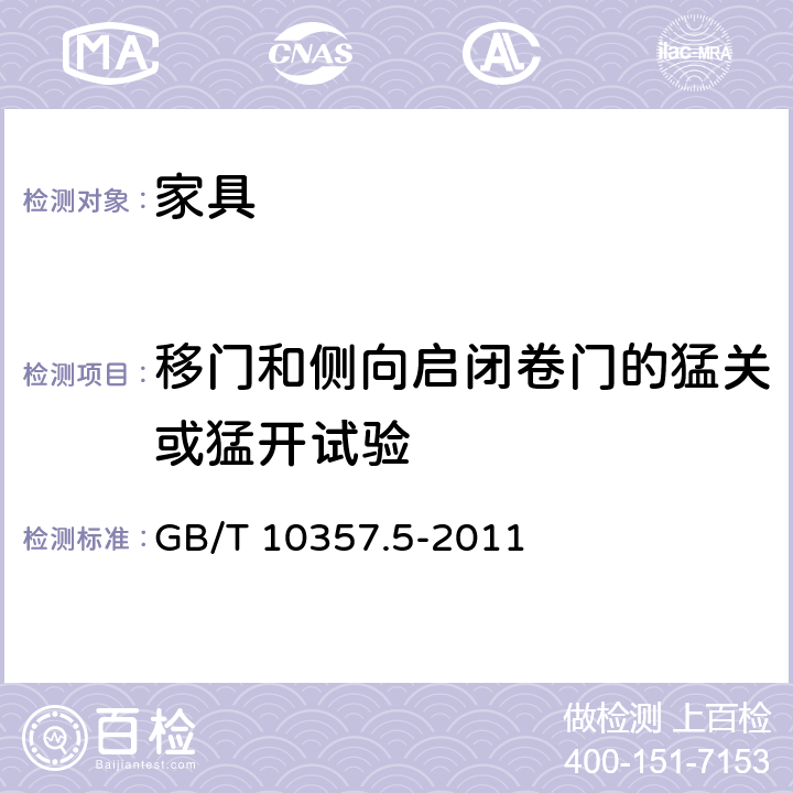 移門和側(cè)向啟閉卷門的猛關(guān)或猛開(kāi)試驗(yàn) 《家具力學(xué)性能試驗(yàn) 第5部分：柜類強(qiáng)度和耐久性》 GB/T 10357.5-2011 7.2.1,7.2.2