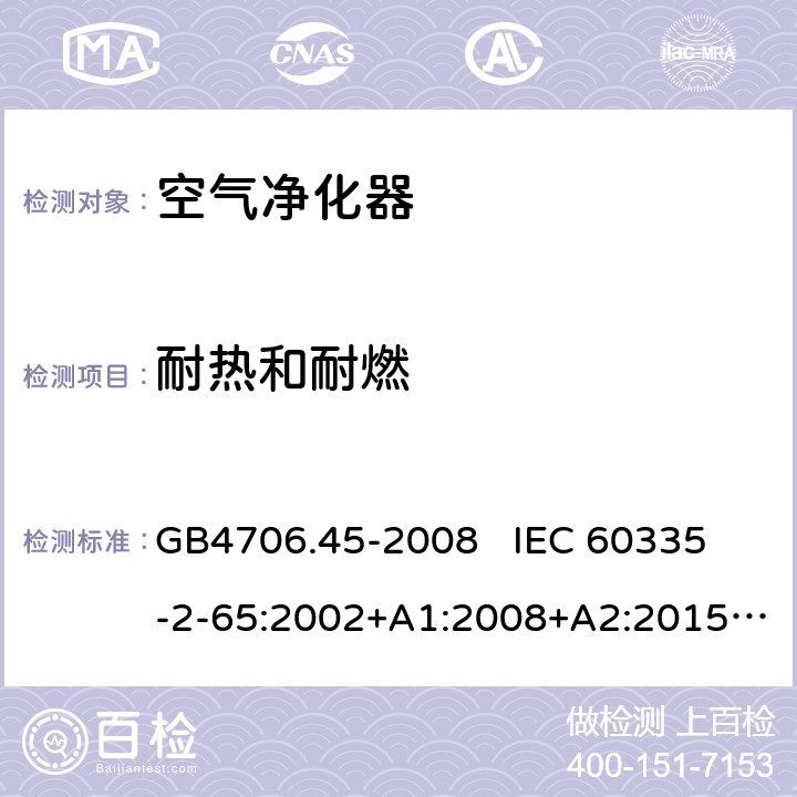 耐热和耐燃 家用和类似用途电器的安全 空气净化器的特殊要求 GB4706.45-2008 
IEC 60335-2-65:2002+A1:2008+A2:2015
EN60335-2-65:2003+A1:2008+A11:2012 第30章