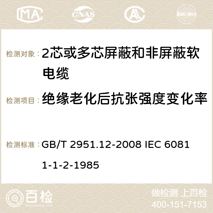 绝缘老化后抗张强度变化率 电缆和光缆绝缘和护套材料通用试验方法 第12部分;通用试验方法－热老化试验方法 GB/T 2951.12-2008
 IEC 60811-1-2-1985 8.1.3.1