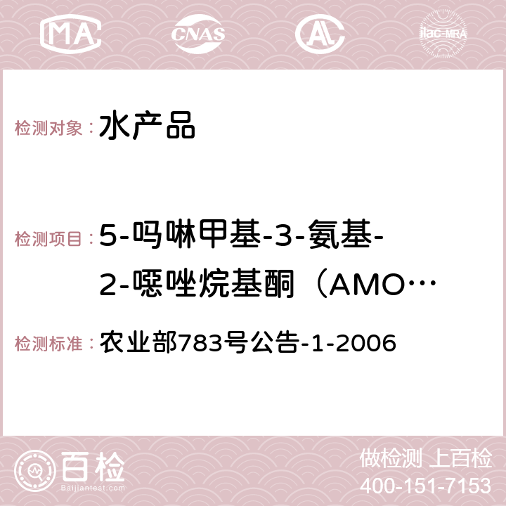 5-吗啉甲基-3-氨基-2-噁唑烷基酮（AMOZ） 水产品中硝基呋喃类代谢物残留量的测定 液相色谱-串联质谱法 农业部783号公告-1-2006