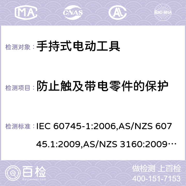 防止触及带电零件的保护 手持式电动工具的安全－ 第1部分:一般要求 IEC 60745-1:2006,AS/NZS 60745.1:2009,AS/NZS 3160:2009 + A1:2012,EN 60745-1:2006,EN 60745-1:2009 + A11:2010,EN 50144-1:1998 + A1:2002 + A2:2003 9