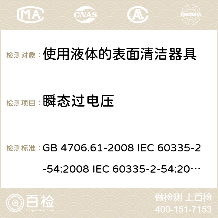 瞬态过电压 家用和类似用途电器的安全 使用液体的表面清洁器具的特殊要求 GB 4706.61-2008 IEC 60335-2-54:2008 IEC 60335-2-54:2008/AMD1:2015 IEC 60335-2-54:2002 IEC 60335-2-54:2002/AMD 1:2004 IEC 60335-2-54:2002/AMD2:2007 EN 60335-2-54:2008 14