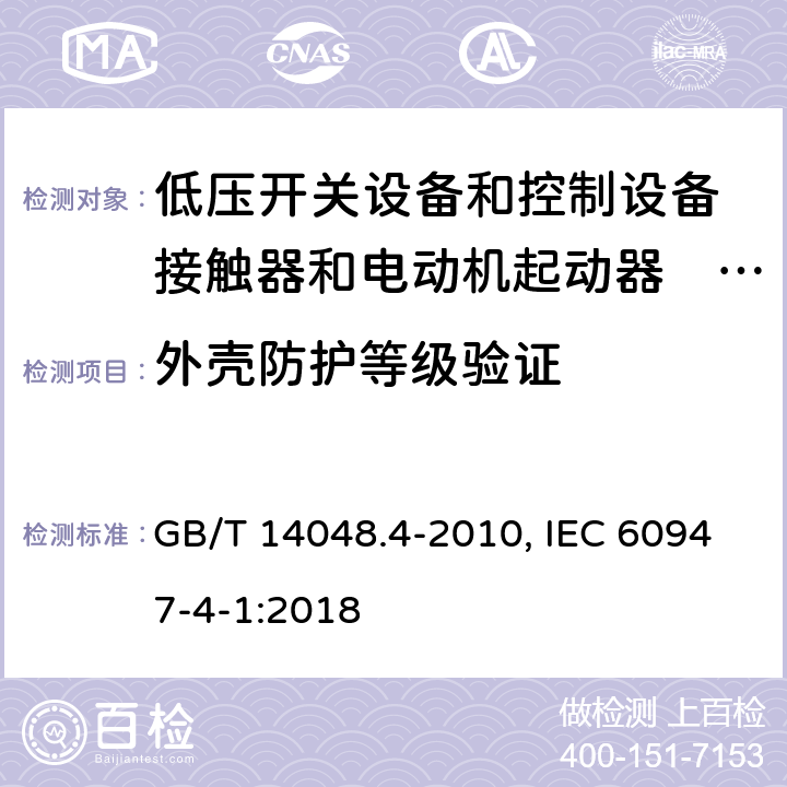 外壳防护等级验证 低压开关设备和控制设备 第4-1部分：接触器和电动机起动器机电式接触器和电动机起动器(含电动机保护器) GB/T 14048.4-2010, IEC 60947-4-1:2018 9.1.2