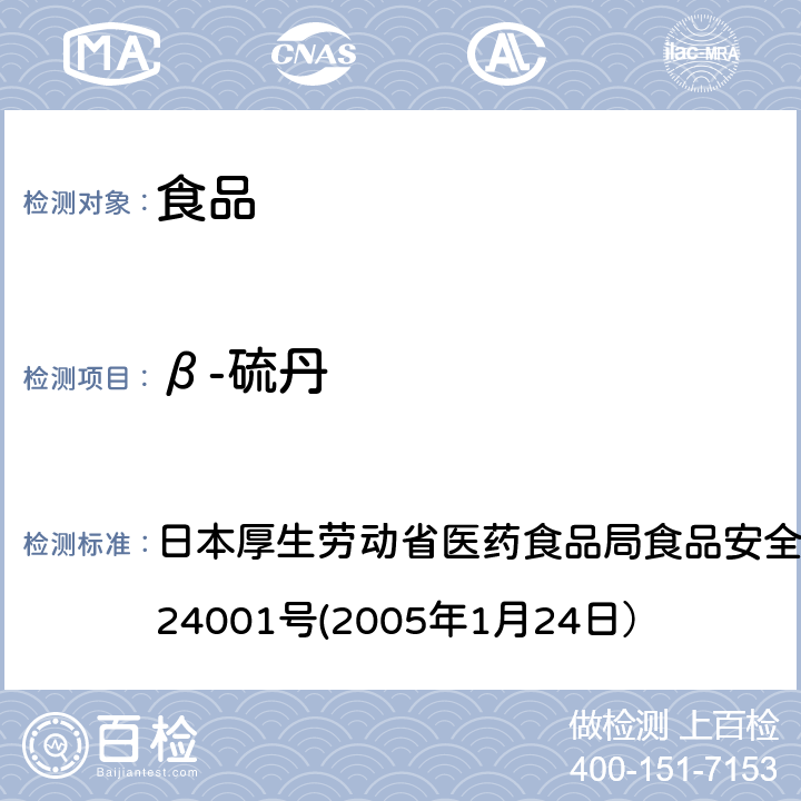 β-硫丹 日本厚生劳动省医药食品局食品安全部长通知 食安发第0124001号(2005年1月24日） 食品中农药残留、饲料添加剂及兽药的检测方法 日本厚生劳动省医药食品局食品安全部长通知 食安发第0124001号(2005年1月24日）