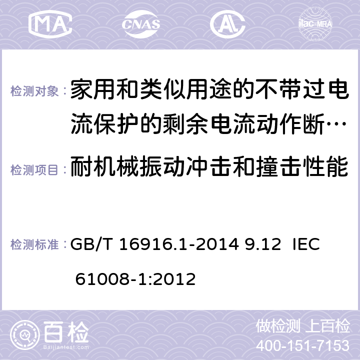 耐机械振动冲击和撞击性能 家用和类似用途的不带过电流保护的剩余电流动作断路器(RCCB)　第1部分：一般规则 GB/T 16916.1-2014 9.12 IEC 61008-1:2012 9.12