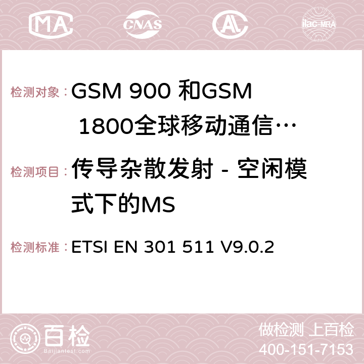 传导杂散发射 - 空闲模式下的MS 全球移动通信系统（GSM）;移动台的协调EN在GSM 900和GSM 1800频段涵盖了基本要求R＆TTE指令（1999/5 / EC）第3.2条 ETSI EN 301 511 V9.0.2 4.2.13