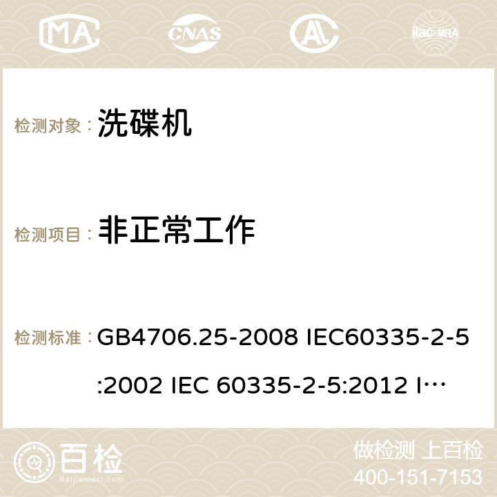 非正常工作 家用和类似用途电器的安全 洗碟机的特殊要求 GB4706.25-2008 IEC60335-2-5:2002 IEC 60335-2-5:2012 IEC 60335-2-5:2002/AMD1:2005 IEC 60335-2-5:2002/AMD2:2008 EN 60335-2-5-2003 EN 60335-2-5-2015 19