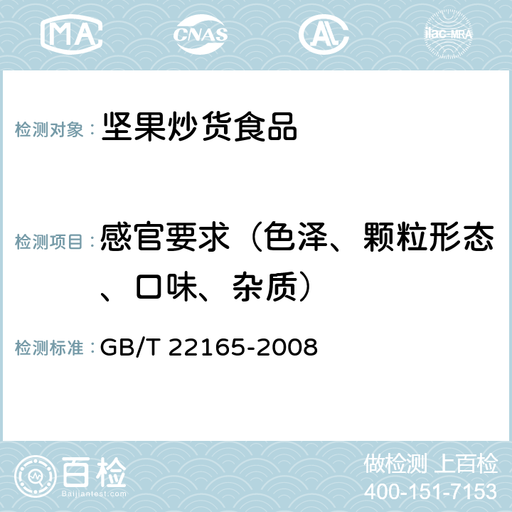 感官要求（色泽、颗粒形态、口味、杂质） 坚果炒货食品通则 GB/T 22165-2008 6.1