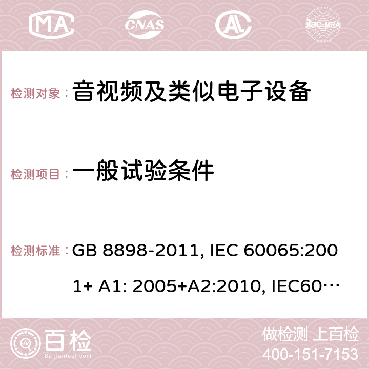 一般试验条件 音频,视频及类似电子设备 安全要求 GB 8898-2011, IEC 60065:2001+ A1: 2005+A2:2010, IEC60065:2014 4