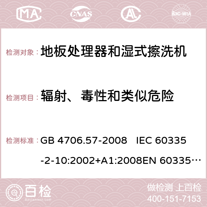 辐射、毒性和类似危险 地板处理机和湿式擦洗机的特殊要求 GB 4706.57-2008 IEC 60335-2-10:2002+A1:2008EN 60335-2-10:2003+A1:2008 32