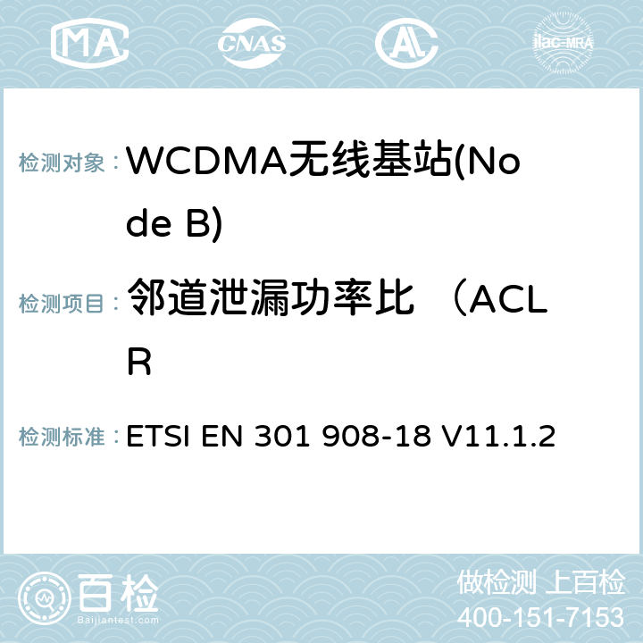 邻道泄漏功率比 （ACLR ETSI EN 301 908 IMT蜂窝网络； 涵盖2014/53 / EU指令第3.2条基本要求的协调标准;第18部分：E-UTRA，UTRA和GSM / EDGE多标准无线电（MSR）基站（BS） -18 V11.1.2 5.3.2