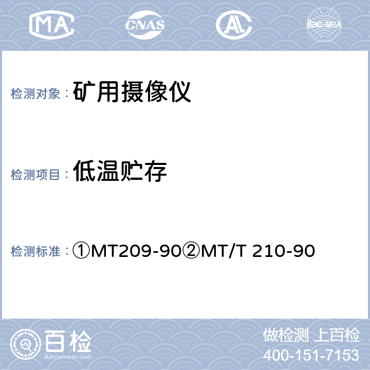 低温贮存 ①煤矿通信、检测、控制用电工电子产品通用技术要求②煤矿通信、检测、控制用电工电子产品基本试验方法 ①MT209-90②MT/T 210-90 ①12.3②24.2.1