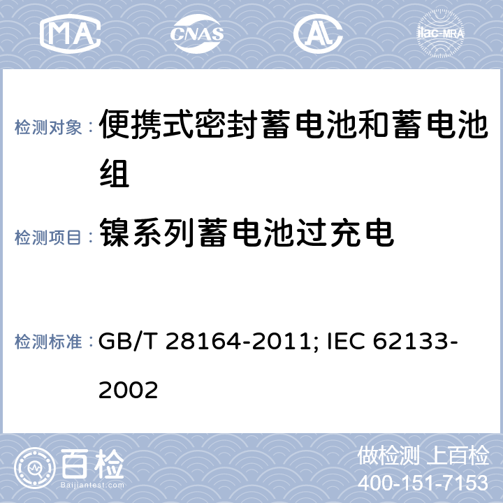 镍系列蓄电池过充电 含碱性或其它非酸性电解质的蓄电池和蓄电池组 便携式密封蓄电池和蓄电池组的安全性要求 GB/T 28164-2011; IEC 62133-2002 4.3.8