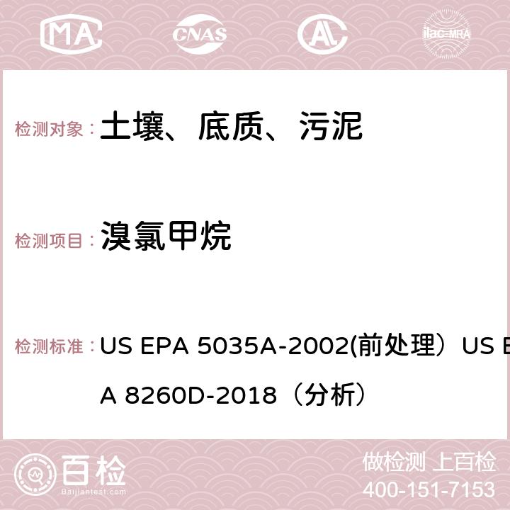 溴氯甲烷 挥发性有机物的测定 气相色谱/质谱法（GC/MS）(分析) US EPA 5035A-2002(前处理）US EPA 8260D-2018（分析）