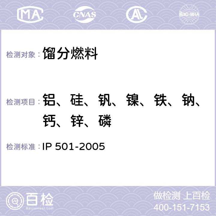 铝、硅、钒、镍、铁、钠、钙、锌、磷 残渣燃料油中铝、硅、钒、镍、铁、钠、钙、锌、磷的测定 电感耦合等离子体发射光谱法 IP 501-2005