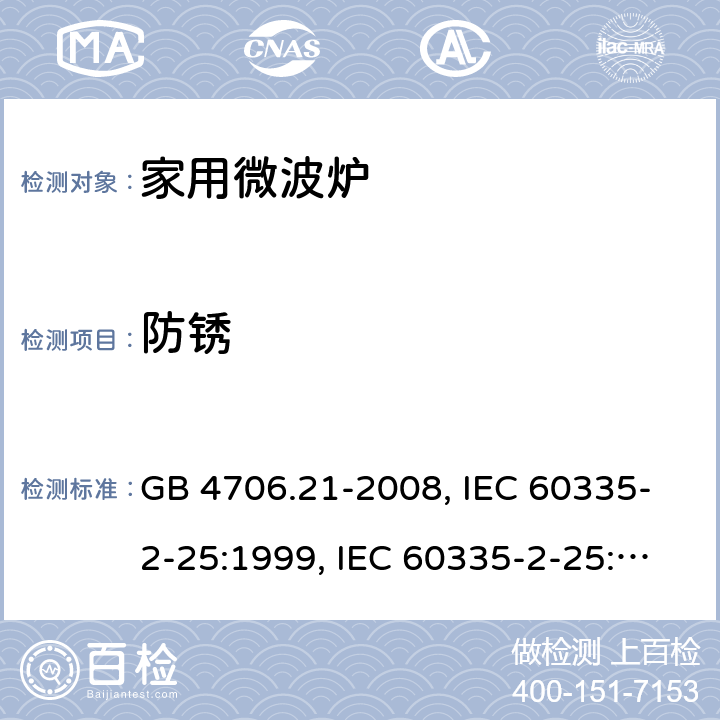 防锈 微波炉的特殊要求 GB 4706.21-2008, IEC 60335-2-25:1999, IEC 60335-2-25:2002+A1:2005+A2:2006 EN 60335-2-25:2002+A1:2005+A2:2006, IEC 60335-2-25:2010+A1:2014+A2:2015, IEC 60335-2-25:2020，EN 60335-2-25:2012+A1:2015+A2:2016 31