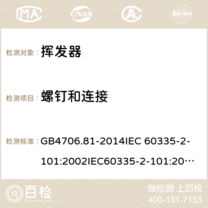 螺钉和连接 家用和类似用途电器的安全 挥发器的特殊要求 GB4706.81-2014
IEC 60335-2-101:2002
IEC60335-2-101:2002/AMD1:2008
IEC60335-2-101:2002/AMD2:2014
EN 60335-2-101:2002
EN 60335-2-101:2002/A1:2008 28