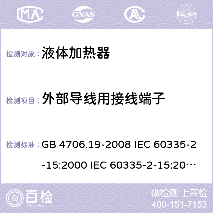 外部导线用接线端子 家用和类似用途电器的安全 液体加热器的特殊要求 GB 4706.19-2008 IEC 60335-2-15:2000 IEC 60335-2-15:2002+A1:2005+A2:2008 IEC 60335-2-15:2012+A1：2016+A2:2018 EN 60335-2-15:2002+A1:2005+A2:2008 EN 60335-2-15:2016+A11:2018 26