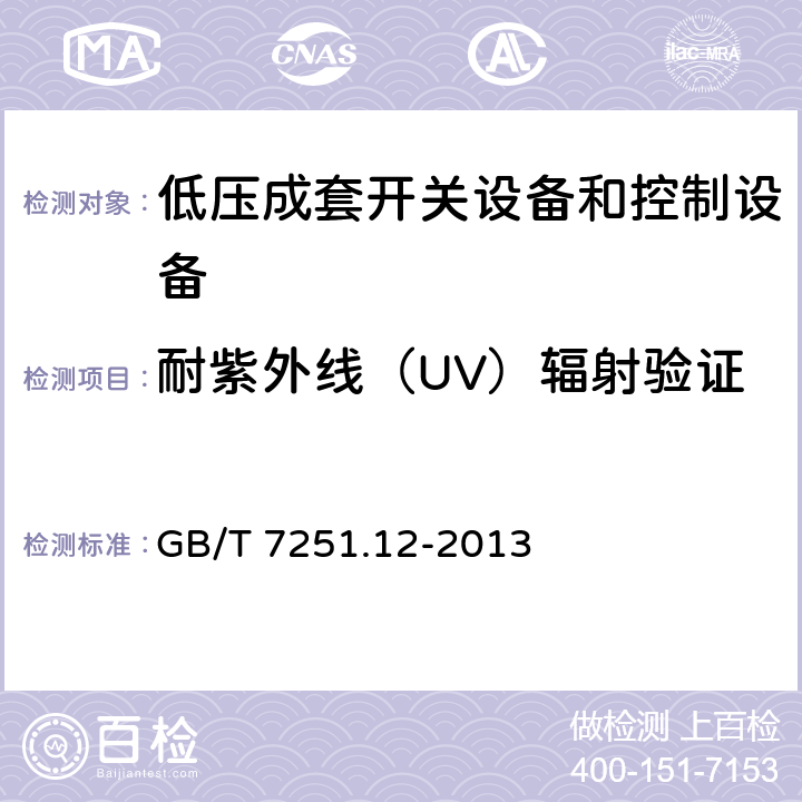 耐紫外线（UV）辐射验证 低压成套开关设备和控制设备第2部分：成套电力开关和控制设备 GB/T 7251.12-2013 10.2.4