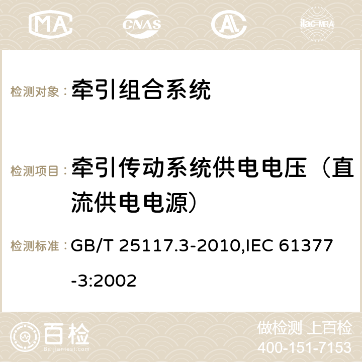 牵引传动系统供电电压（直流供电电源） 《轨道交通 机车车辆 组合试验 第3部分：间接变流器供电的交流电动机及其控制系统的组合试验》 GB/T 25117.3-2010,IEC 61377-3:2002 7.6.1.2