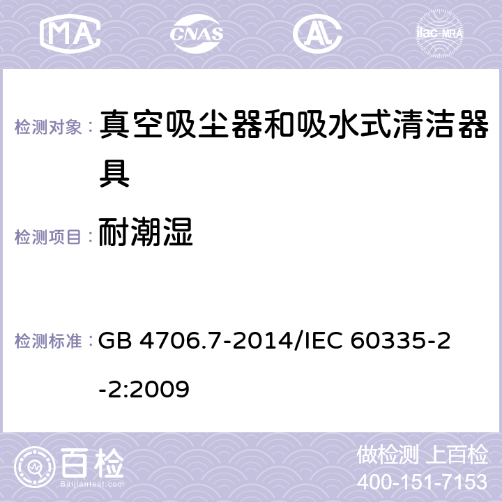 耐潮湿 家用和类似用途电器的安全 真空吸尘器和吸水式清洁器具的特殊要求 GB 4706.7-2014
/IEC 60335-2-2:2009 15