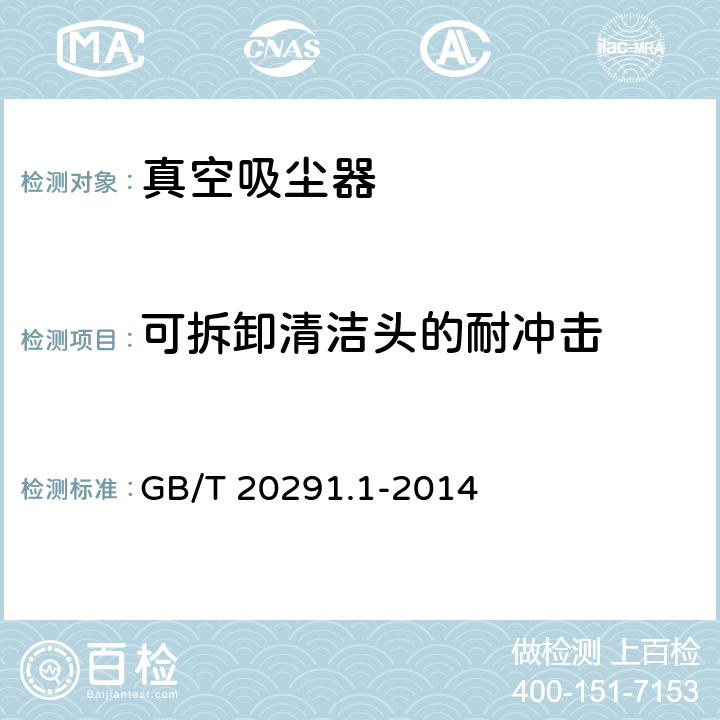 可拆卸清洁头的耐冲击 家用真空吸尘器 第 1 部分：干式真空吸尘器 性能测试方法 GB/T 20291.1-2014 6.5