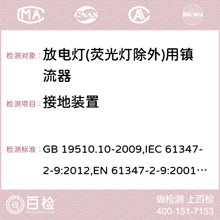 接地装置 灯的控制装置 第 10 部分：放电灯(荧光灯除外)用镇流器的特殊要求 GB 19510.10-2009,IEC 61347-2-9:2012,EN 61347-2-9:2001+AC:2003+AC:2010,AS/NZS 61347.2.9:2004 10