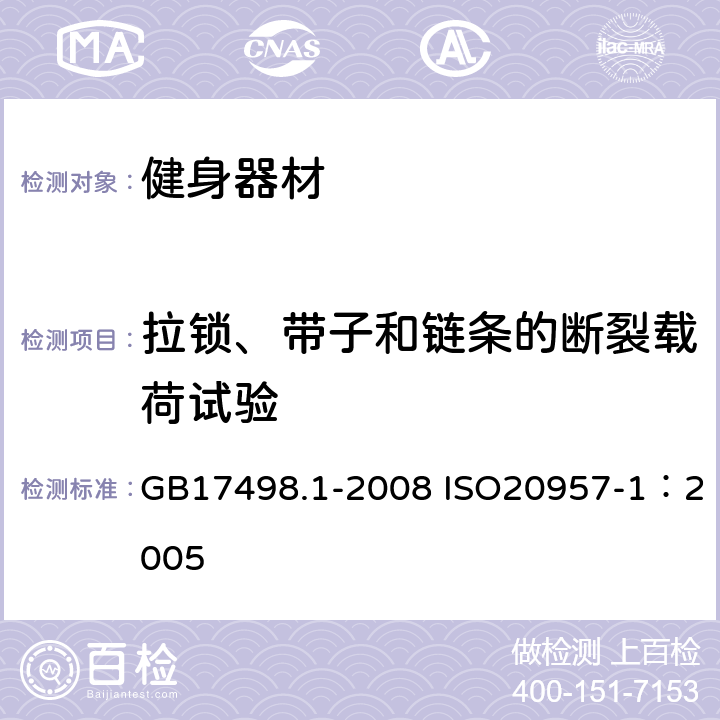 拉锁、带子和链条的断裂载荷试验 固定式健身器材 第1部分：通用安全要求和试验方法 GB17498.1-2008 ISO20957-1：2005 6.4