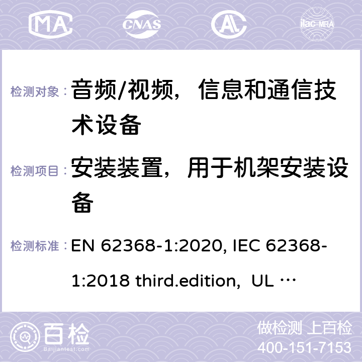 安装装置，用于机架安装设备 音频、视频、信息和通信技术设备-第1 部分：安全要求 EN 62368-1:2020, IEC 62368-1:2018 third.edition, UL 62368-1:2019, AS/NZS 62368-1:2018 8.11