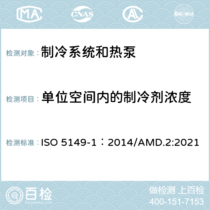 单位空间内的制冷剂浓度 制冷系统和热泵—安全和环境要求—第1部分：定义，分类和选择标准 ISO 5149-1：2014/AMD.2:2021 Cl.6