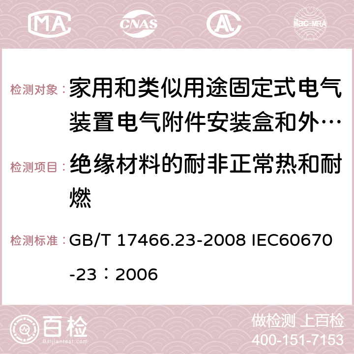 绝缘材料的耐非正常热和耐燃 家用和类似用途固定式电气装置的电器附件安装盒和外壳 第23部分：地面安装盒和外壳的特殊要求 GB/T 17466.23-2008 IEC60670-23：2006 18