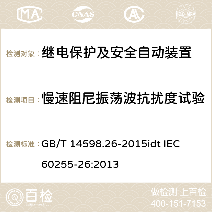 慢速阻尼振荡波抗扰度试验 量度继电器和保护装置 第26部分：电磁兼容要求 GB/T 14598.26-2015
idt IEC 60255-26:2013 6-7