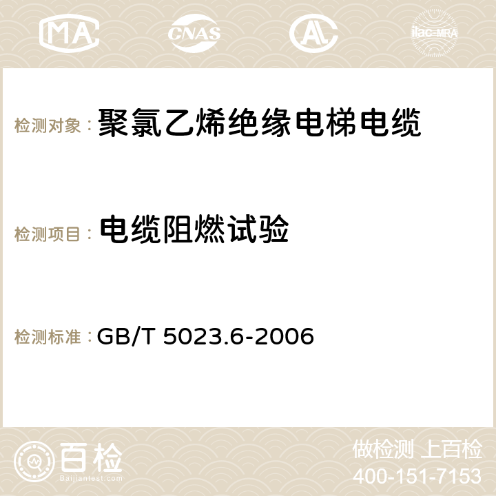 电缆阻燃试验 额定电压450/750V及以下聚氯乙烯绝缘电缆第6部分:电梯电缆和挠性连接用电缆 GB/T 5023.6-2006 3.4