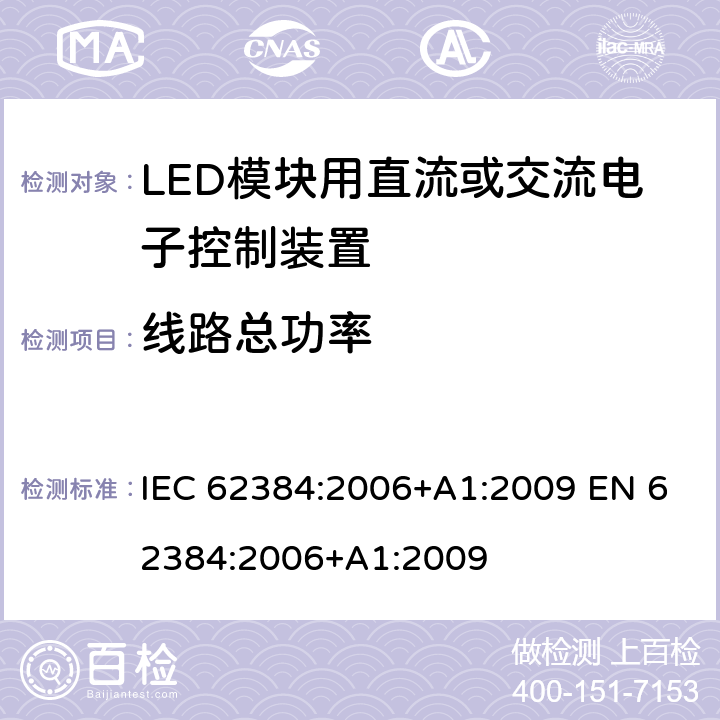 线路总功率 LED模块用直流或交流电子控制装置 性能要求 IEC 62384:2006+A1:2009 EN 62384:2006+A1:2009 Cl.8